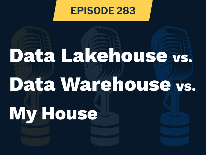 SDP Episode 283 Data Lakehouse Vs Data Warehouse Vs My House Featured